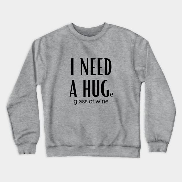 I Need A Huge Glass Of Wine Crewneck Sweatshirt by GoodWills